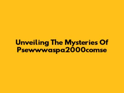 Unveiling The Mysteries Of Psewwwaspa2000comse