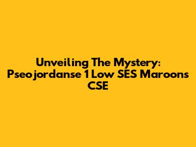 Unveiling The Mystery: Pseojordanse 1 Low SES Maroon's CSE