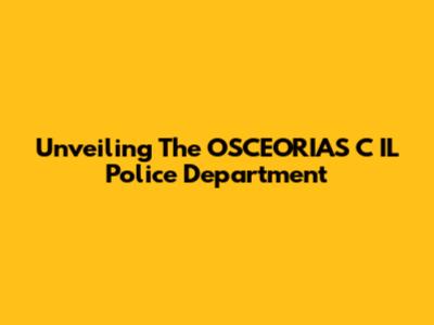 Unveiling The OSCEORIAS C IL Police Department
