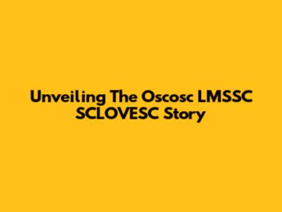 Unveiling The Oscosc LMSSC SCLOVESC Story