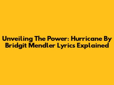 Unveiling The Power: Hurricane By Bridgit Mendler Lyrics Explained