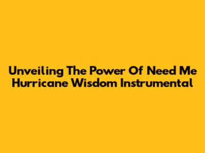 Unveiling The Power Of 'Need Me' Hurricane Wisdom Instrumental