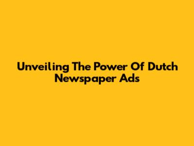 Unveiling The Power Of Dutch Newspaper Ads