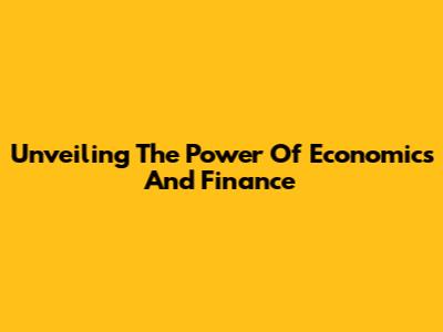 Unveiling The Power Of Economics And Finance