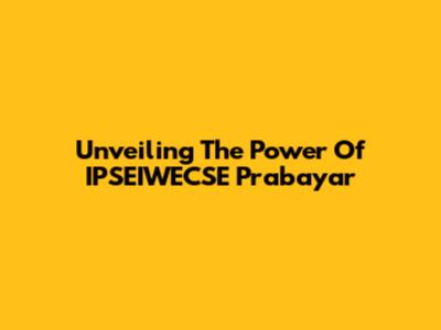 Unveiling The Power Of IPSEIWECSE Prabayar