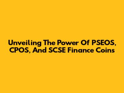Unveiling The Power Of PSEOS, CPOS, And SCSE Finance Coins