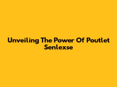 Unveiling The Power Of Poutlet Senlexse