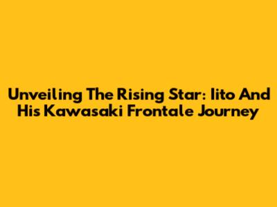 Unveiling The Rising Star: Iito And His Kawasaki Frontale Journey