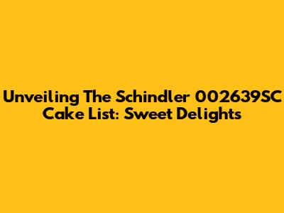 Unveiling The Schindler 002639SC Cake List: Sweet Delights