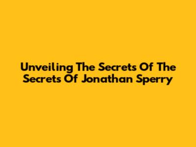 Unveiling The Secrets Of 'The Secrets Of Jonathan Sperry'