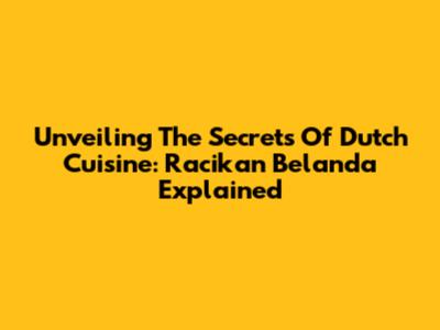 Unveiling The Secrets Of Dutch Cuisine: Racikan Belanda Explained