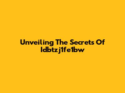Unveiling The Secrets Of Idbtzj1fe1bw