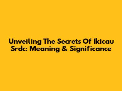 Unveiling The Secrets Of Ikicau Srdc: Meaning & Significance