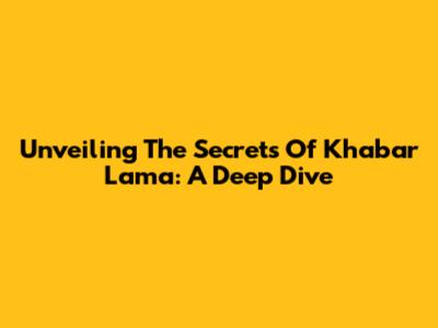 Unveiling The Secrets Of Khabar Lama: A Deep Dive