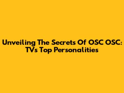 Unveiling The Secrets Of OSC OSC: TV's Top Personalities