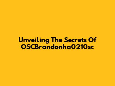 Unveiling The Secrets Of OSCBrandonha0210sc