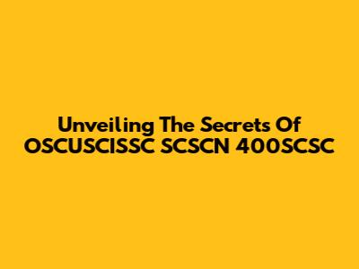 Unveiling The Secrets Of OSCUSCISSC SCSCN 400SCSC