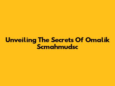 Unveiling The Secrets Of Omalik Scmahmudsc