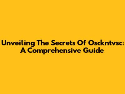 Unveiling The Secrets Of Osckntvsc: A Comprehensive Guide
