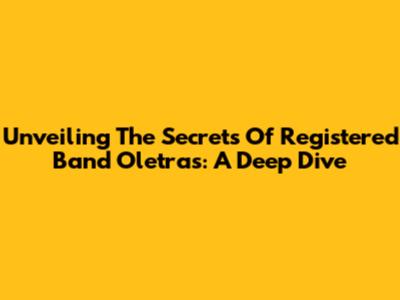 Unveiling The Secrets Of Registered Band Oletras: A Deep Dive