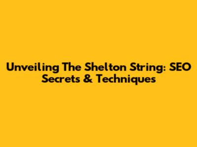 Unveiling The Shelton String: SEO Secrets & Techniques