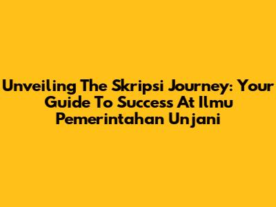 Unveiling The Skripsi Journey: Your Guide To Success At Ilmu Pemerintahan Unjani