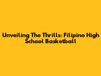 Unveiling The Thrills: Filipino High School Basketball