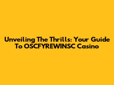 Unveiling The Thrills: Your Guide To OSCFYREWINSC Casino