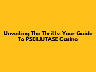 Unveiling The Thrills: Your Guide To PSEIIJUTASE Casino