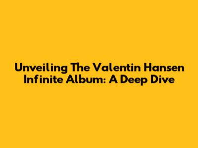Unveiling The Valentin Hansen 'Infinite' Album: A Deep Dive