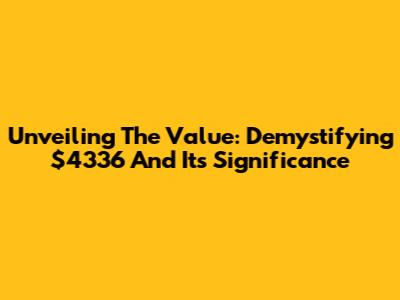 Unveiling The Value: Demystifying $4336 And Its Significance