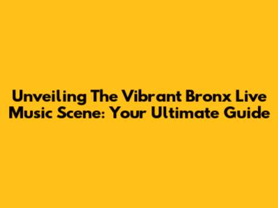 Unveiling The Vibrant Bronx Live Music Scene: Your Ultimate Guide