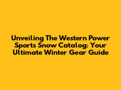 Unveiling The Western Power Sports Snow Catalog: Your Ultimate Winter Gear Guide
