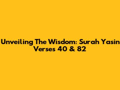 Unveiling The Wisdom: Surah Yasin Verses 40 & 82