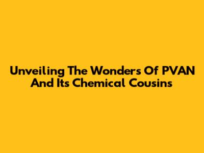 Unveiling The Wonders Of PVAN And Its Chemical Cousins