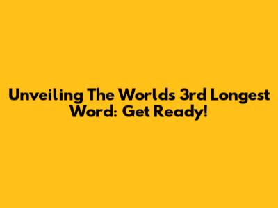 Unveiling The World's 3rd Longest Word: Get Ready!