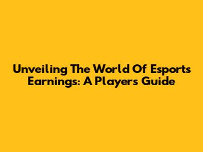 Unveiling The World Of Esports Earnings: A Player's Guide