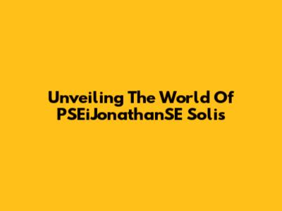 Unveiling The World Of PSEiJonathanSE Solis