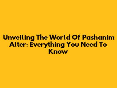 Unveiling The World Of Pashanim Alter: Everything You Need To Know