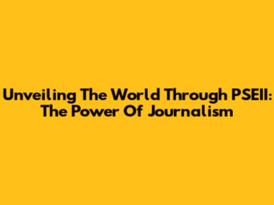 Unveiling The World Through PSEII: The Power Of Journalism
