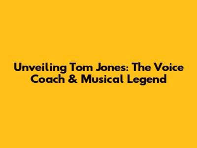 Unveiling Tom Jones: The Voice Coach & Musical Legend