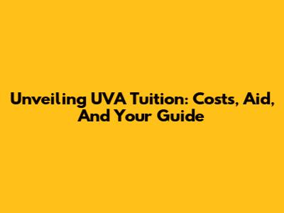 Unveiling UVA Tuition: Costs, Aid, And Your Guide