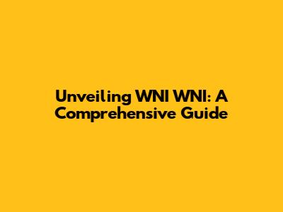 Unveiling WNI WNI: A Comprehensive Guide
