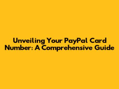 Unveiling Your PayPal Card Number: A Comprehensive Guide