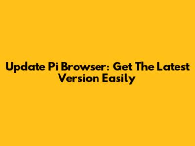 Update Pi Browser: Get The Latest Version Easily
