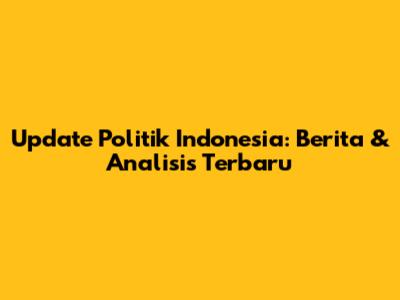 Update Politik Indonesia: Berita & Analisis Terbaru