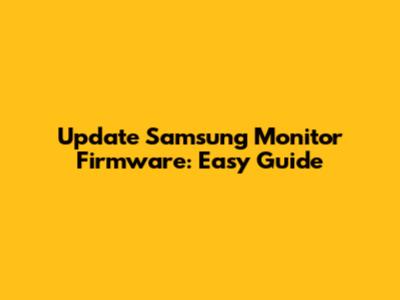 Update Samsung Monitor Firmware: Easy Guide