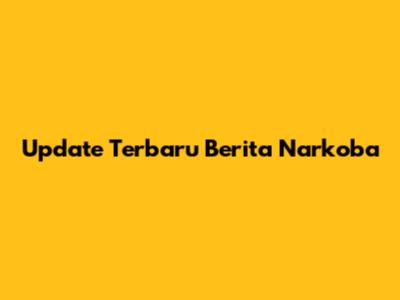 Update Terbaru Berita Narkoba