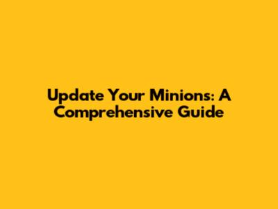 Update Your Minions: A Comprehensive Guide