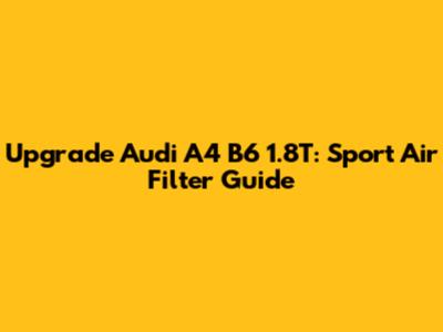 Upgrade Audi A4 B6 1.8T: Sport Air Filter Guide